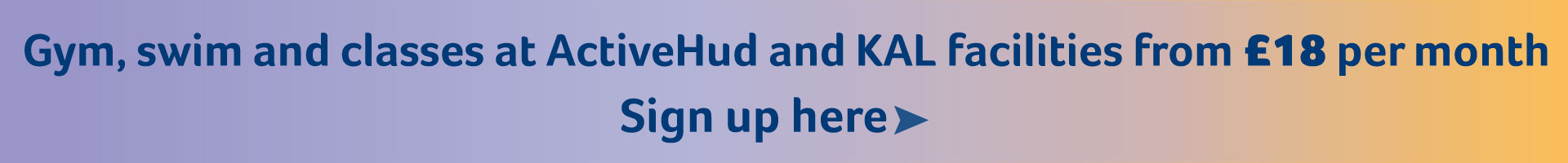 Sign up and access gym, swim and classes at ActiveHud and KAL facilities from £18 per month